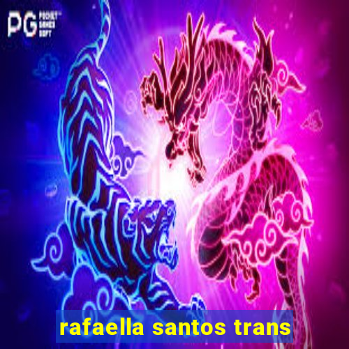 rafaella santos trans